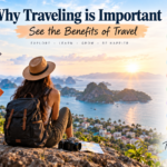Why Traveling Is Important: See the Benefits of Travel